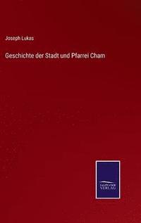 bokomslag Geschichte der Stadt und Pfarrei Cham