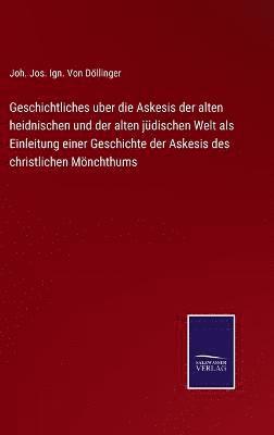 bokomslag Geschichtliches uber die Askesis der alten heidnischen und der alten jdischen Welt als Einleitung einer Geschichte der Askesis des christlichen Mnchthums