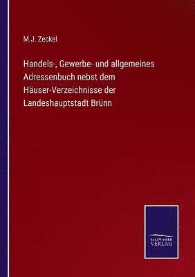 Handels-, Gewerbe- und allgemeines Adressenbuch nebst dem Huser-Verzeichnisse der Landeshauptstadt Brnn 1