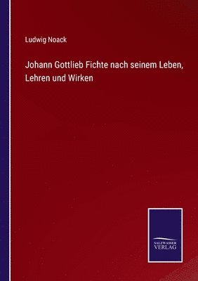 bokomslag Johann Gottlieb Fichte nach seinem Leben, Lehren und Wirken