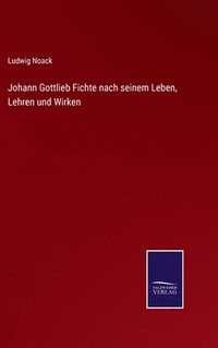 bokomslag Johann Gottlieb Fichte nach seinem Leben, Lehren und Wirken