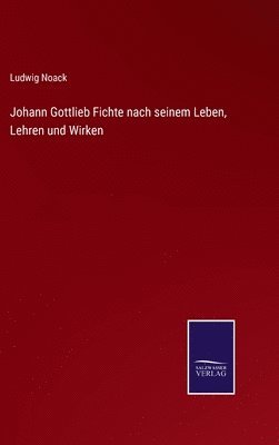 Johann Gottlieb Fichte nach seinem Leben, Lehren und Wirken