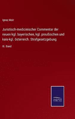 Juristisch-medicinischer Commentar der neuen kgl. bayerischen, kgl. preuischen und kais-kgl. sterreich. Strafgesetzgebung 1