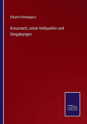 bokomslag Kreuznach, seine Heilquellen und Umgebungen