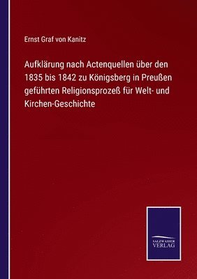 bokomslag Aufklärung nach Actenquellen über den 1835 bis 1842 zu Königsberg in Preußen geführten Religionsprozeß für Welt- und Kirchen-Geschichte