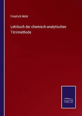 Lehrbuch der chemisch-analytischen Titrirmethode