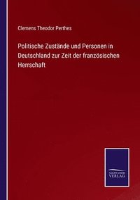bokomslag Politische Zustnde und Personen in Deutschland zur Zeit der franzsischen Herrschaft