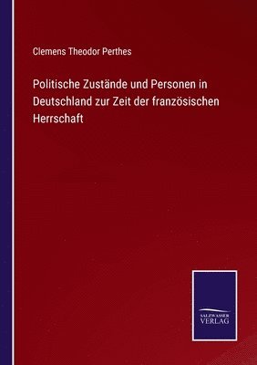 Politische Zustnde und Personen in Deutschland zur Zeit der franzsischen Herrschaft 1