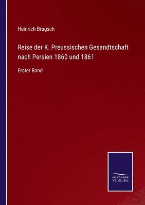 Reise der K. Preussischen Gesandtschaft nach Persien 1860 und 1861 1