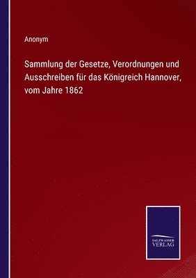 Sammlung der Gesetze, Verordnungen und Ausschreiben fr das Knigreich Hannover, vom Jahre 1862 1