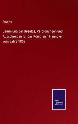 bokomslag Sammlung der Gesetze, Verordnungen und Ausschreiben für das Königreich Hannover, vom Jahre 1862