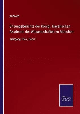 Sitzungsberichte der Knigl. Bayerischen Akademie der Wissenschaften zu Mnchen 1