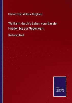 Wallfahrt durch's Leben vom Baseler Frieden bis zur Gegenwart 1