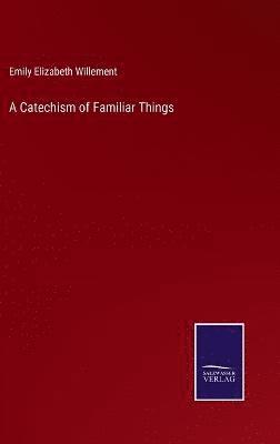 bokomslag Catechism of Familiar Things