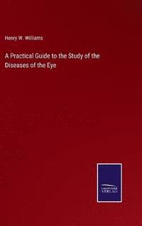 bokomslag A Practical Guide to the Study of the Diseases of the Eye