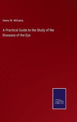 bokomslag A Practical Guide to the Study of the Diseases of the Eye