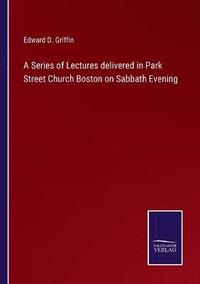 bokomslag A Series of Lectures delivered in Park Street Church Boston on Sabbath Evening