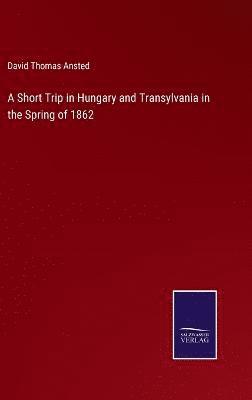 Short Trip in Hungary and Transylvania in the Spring of 1862
