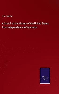 bokomslag Sketch of the History of the United States from Independence to Secession