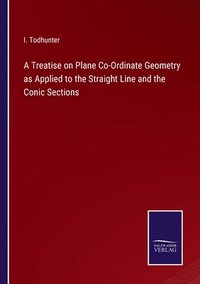 bokomslag A Treatise on Plane Co-Ordinate Geometry as Applied to the Straight Line and the Conic Sections