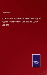 bokomslag A Treatise on Plane Co-Ordinate Geometry as Applied to the Straight Line and the Conic Sections