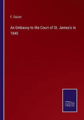 F Guizot - Embassy to the Court of St. James's in 1840, Häftad