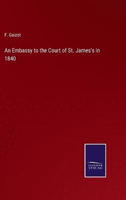 F Guizot, F. Guizot - Embassy to the Court of St. James's in 1840, Inbunden