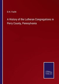 bokomslag A History of the Lutheran Congregations in Perry County, Pennsylvania