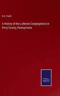 bokomslag History of the Lutheran Congregations in Perry County, Pennsylvania