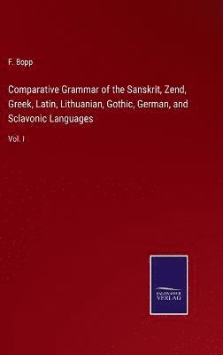 bokomslag Comparative Grammar of the Sanskrit, Zend, Greek, Latin, Lithuanian, Gothic, German, and Sclavonic Languages