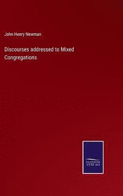 John Henry Newman - Discourses addressed to Mixed Congregations, Inbunden