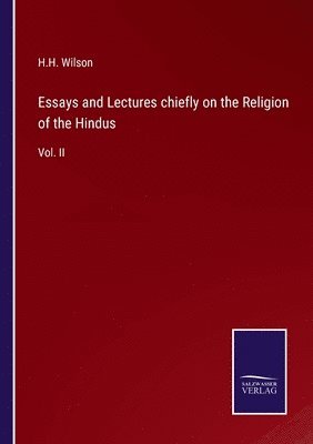 H H Wilson, H. H. Wilson, H.H. Wilson - Essays and Lectures chiefly on the Religion of the Hindus, Häftad