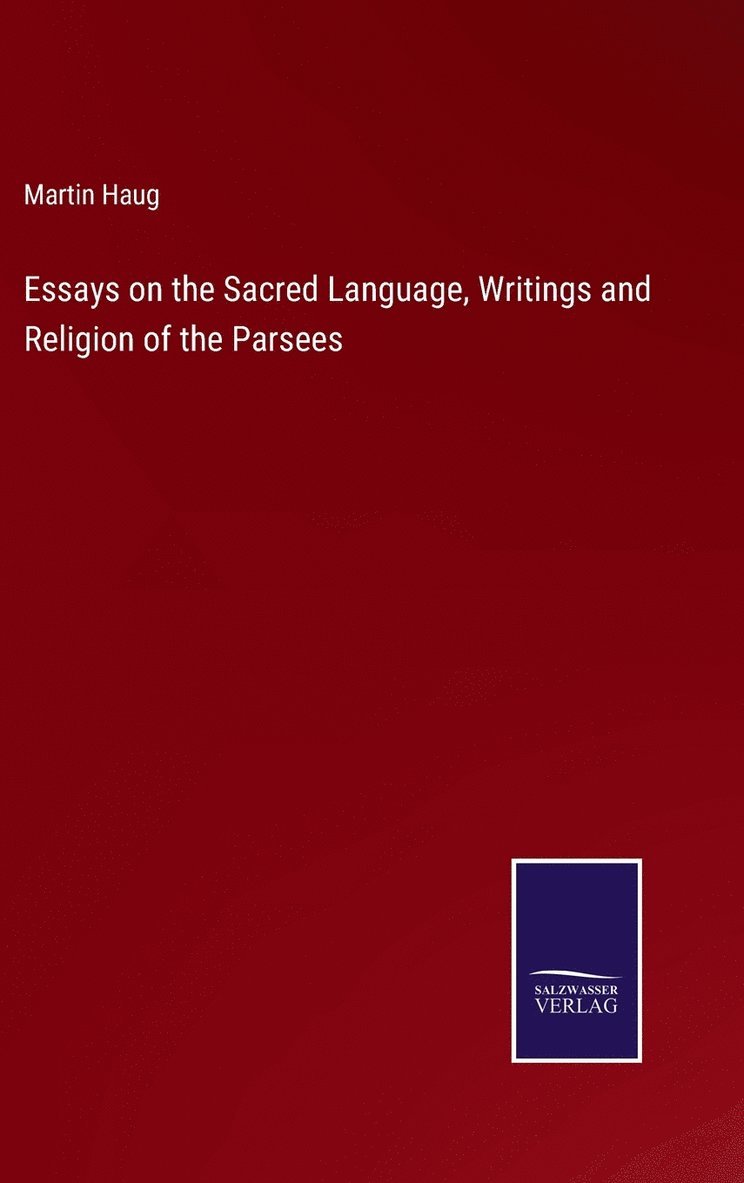 Essays on the Sacred Language, Writings and Religion of the Parsees 1