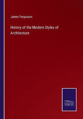 James Fergusson - History of the Modern Styles of Architecture, Häftad