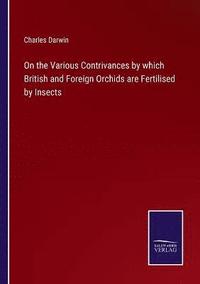 bokomslag On the Various Contrivances by which British and Foreign Orchids are Fertilised by Insects