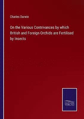 bokomslag On the Various Contrivances by which British and Foreign Orchids are Fertilised by Insects