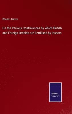 bokomslag On the Various Contrivances by which British and Foreign Orchids are Fertilised by Insects