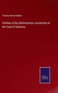 bokomslag Outlines of the Administrative Jurisdiction of the Court of Chancery