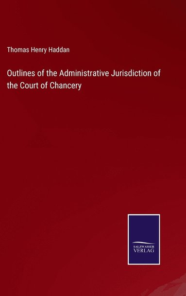 bokomslag Outlines of the Administrative Jurisdiction of the Court of Chancery