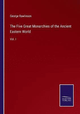 The Five Great Monarchies of the Ancient Eastern World 1