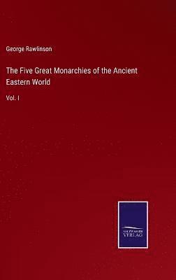 The Five Great Monarchies of the Ancient Eastern World 1
