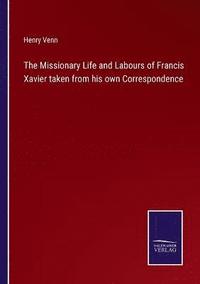 bokomslag The Missionary Life and Labours of Francis Xavier taken from his own Correspondence