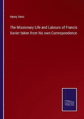 Henry Venn - Missionary Life and Labours of Francis Xavier taken from his own Correspondence, Häftad