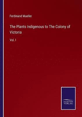 Ferdinand Mueller - Plants Indigenous to The Colony of Victoria, Häftad