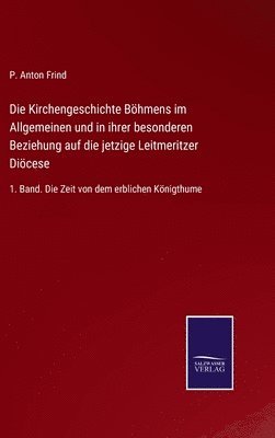 bokomslag Die Kirchengeschichte Bhmens im Allgemeinen und in ihrer besonderen Beziehung auf die jetzige Leitmeritzer Dicese