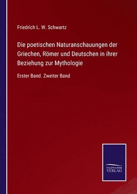 bokomslag Die poetischen Naturanschauungen der Griechen, Rmer und Deutschen in ihrer Beziehung zur Mythologie