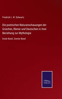 bokomslag Die poetischen Naturanschauungen der Griechen, Rmer und Deutschen in ihrer Beziehung zur Mythologie