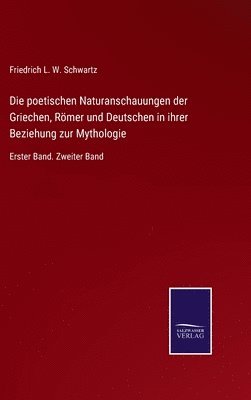 bokomslag Die poetischen Naturanschauungen der Griechen, Rmer und Deutschen in ihrer Beziehung zur Mythologie