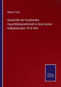 bokomslag Geschichte der Preuischen Haupt-Bibelgesellschaft in ihrem ersten Halbjahrhundert 1814-1864