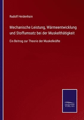 Rudolf Heidenhain - Mechanische Leistung, Wärmeentwicklung und Stoffumsatz bei der Muskelthätigkeit, Häftad